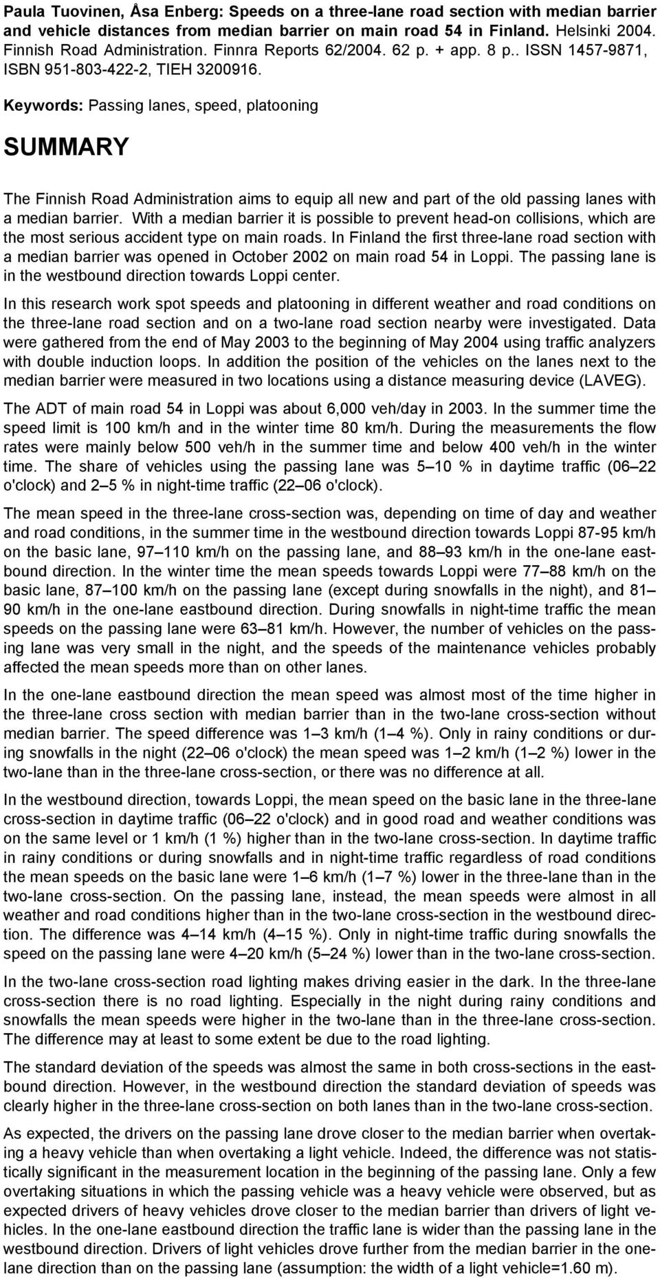 Keywords: Passing lanes, speed, platooning SUMMARY The Finnish Road Administration aims to equip all new and part of the old passing lanes with a median barrier.