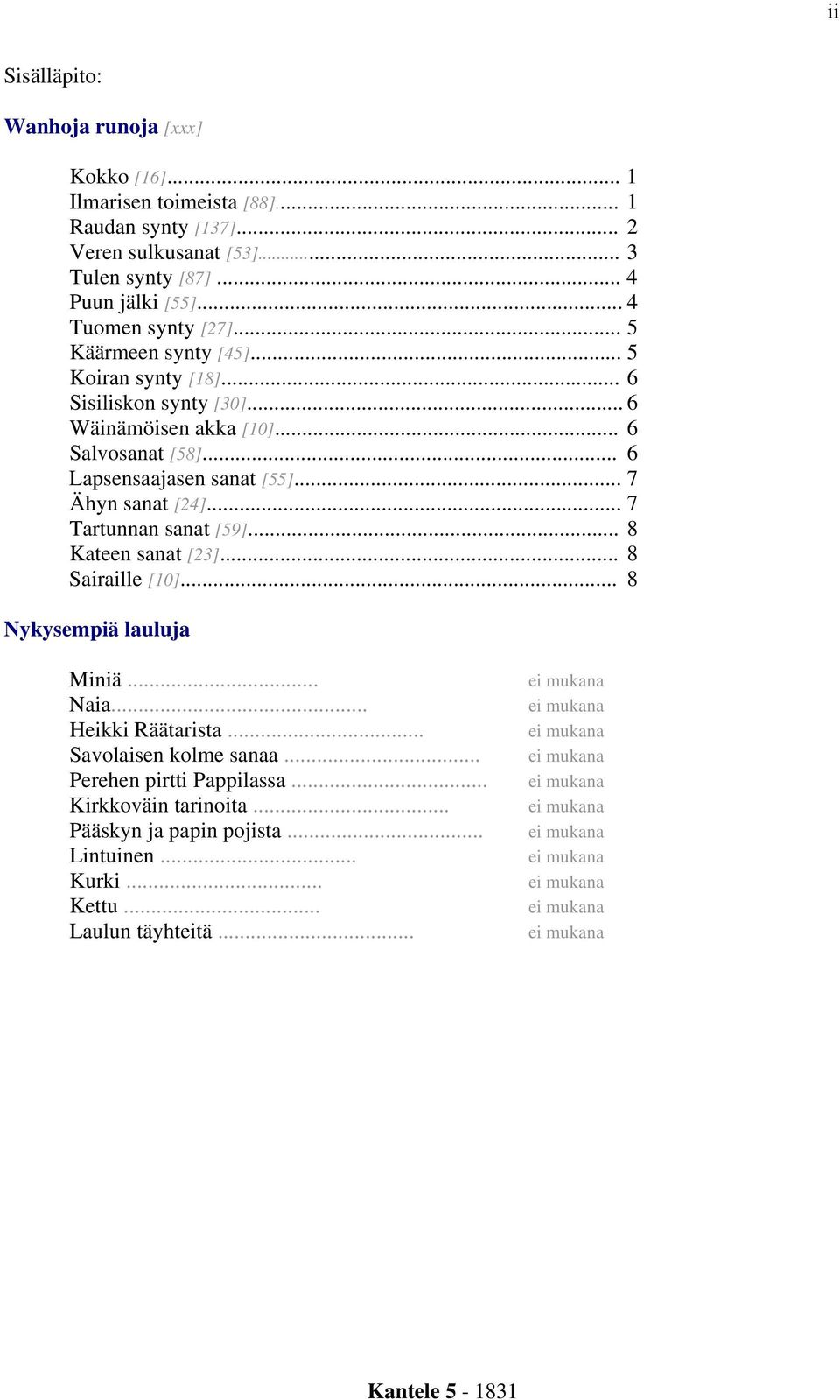 .. 6 Lapsensaajasen sanat [55]... 7 Ähyn sanat [24]... 7 Tartunnan sanat [59]... 8 Kateen sanat [23]... 8 Sairaille [10]... 8 Nykysempiä lauluja Miniä... Naia.