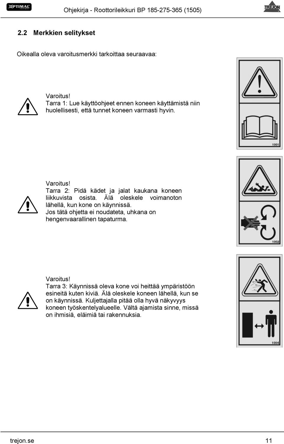 Tarra 2: Pidä kädet ja jalat kaukana koneen liikkuvista osista. Älä oleskele voimanoton lähellä, kun kone on käynnissä.