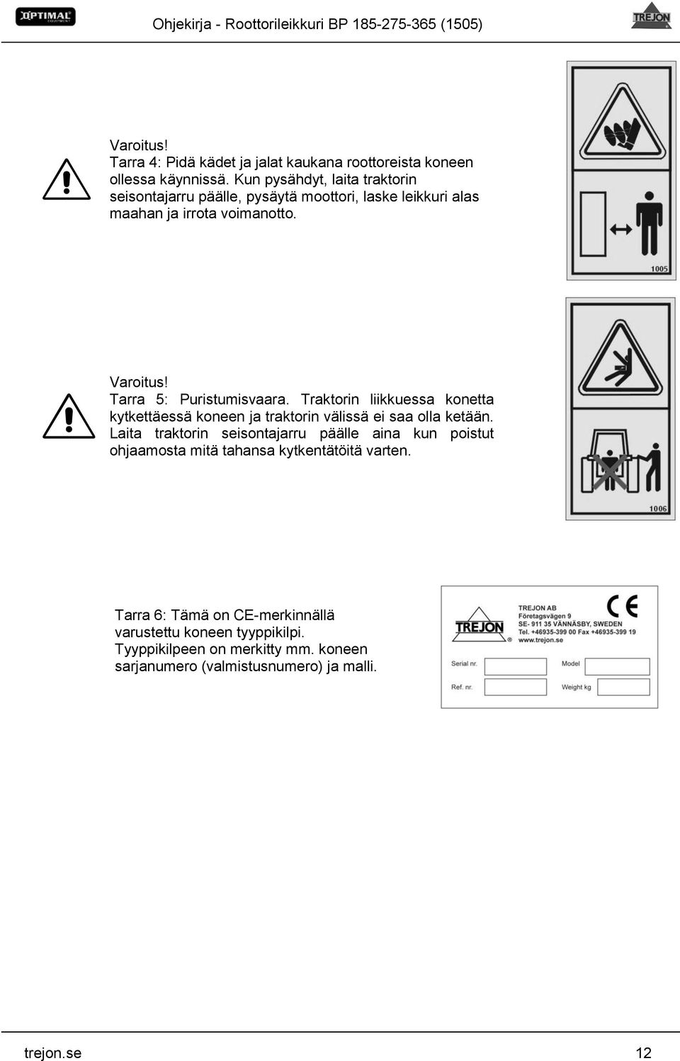 Tarra 5: Puristumisvaara. Traktorin liikkuessa konetta kytkettäessä koneen ja traktorin välissä ei saa olla ketään.