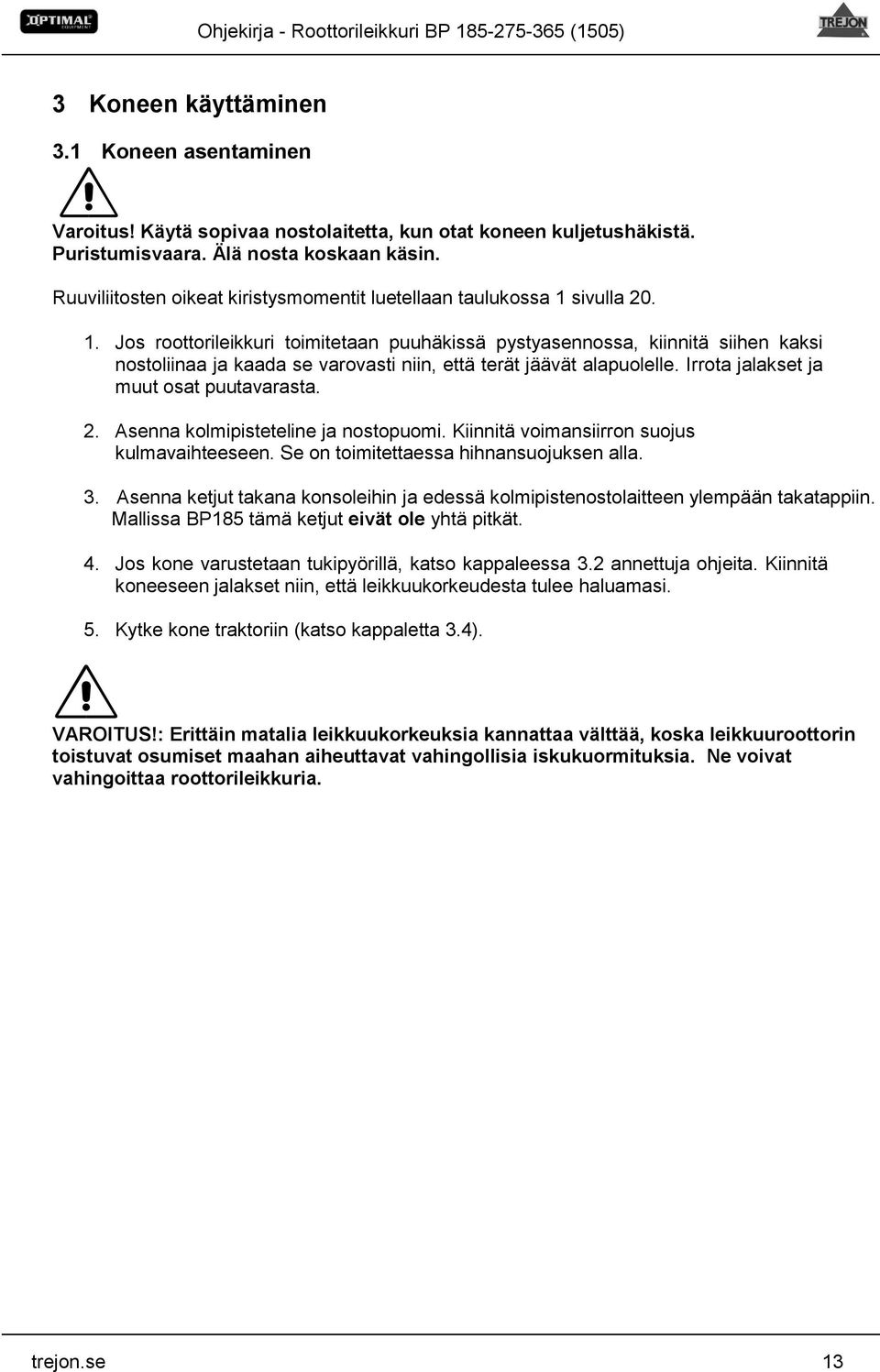 sivulla 20. 1. Jos roottorileikkuri toimitetaan puuhäkissä pystyasennossa, kiinnitä siihen kaksi nostoliinaa ja kaada se varovasti niin, että terät jäävät alapuolelle.