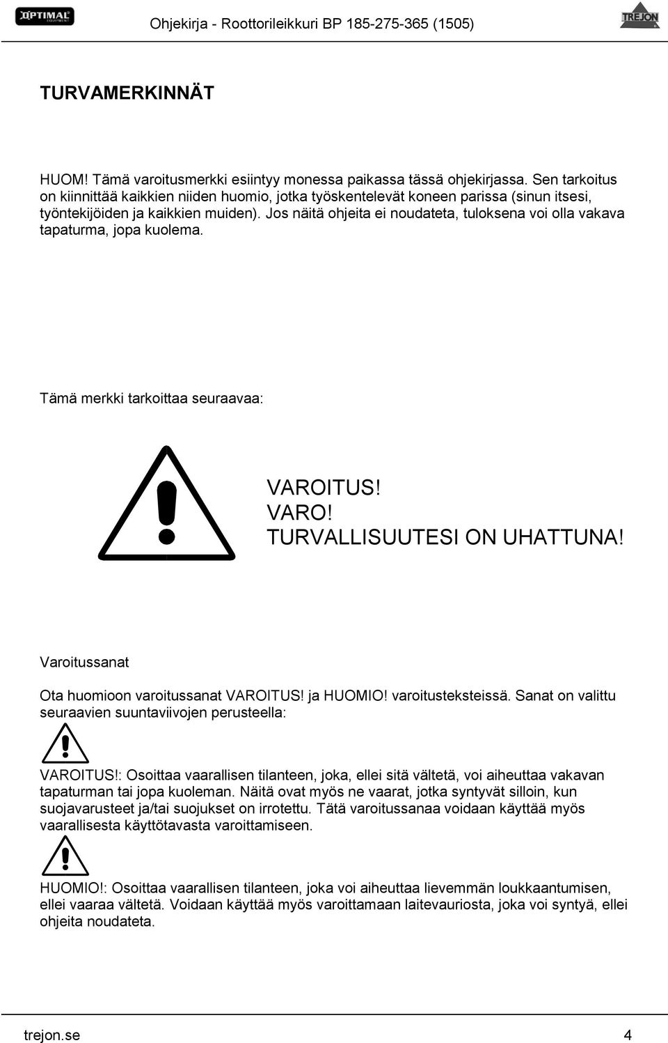 Jos näitä ohjeita ei noudateta, tuloksena voi olla vakava tapaturma, jopa kuolema. Tämä merkki tarkoittaa seuraavaa: VAROITUS! VARO! TURVALLISUUTESI ON UHATTUNA!