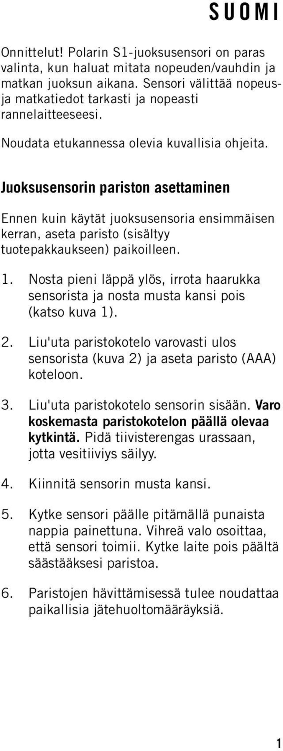 Nosta pieni läppä ylös, irrota haarukka sensorista ja nosta musta kansi pois (katso kuva 1). 2. Liu'uta paristokotelo varovasti ulos sensorista (kuva 2) ja aseta paristo (AAA) koteloon. 3.