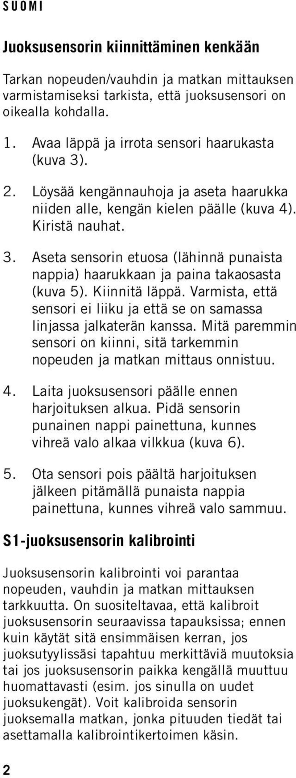 Kiinnitä läppä. Varmista, että sensori ei liiku ja että se on samassa linjassa jalkaterän kanssa. Mitä paremmin sensori on kiinni, sitä tarkemmin nopeuden ja matkan mittaus onnistuu. 4.