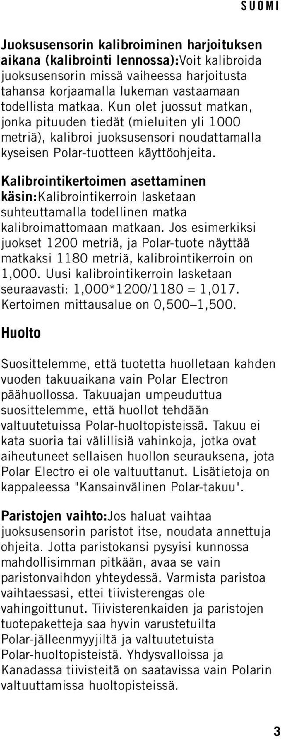 Kalibrointikertoimen asettaminen käsin:kalibrointikerroin lasketaan suhteuttamalla todellinen matka kalibroimattomaan matkaan.