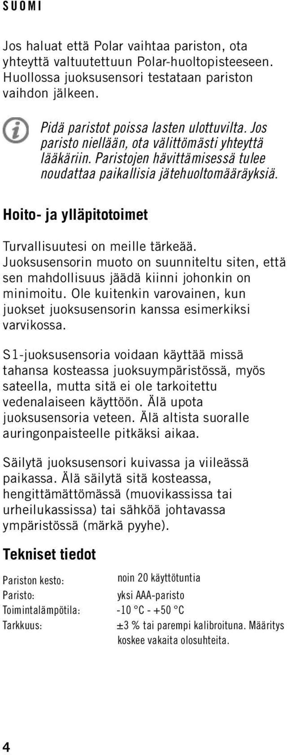 Juoksusensorin muoto on suunniteltu siten, että sen mahdollisuus jäädä kiinni johonkin on minimoitu. Ole kuitenkin varovainen, kun juokset juoksusensorin kanssa esimerkiksi varvikossa.