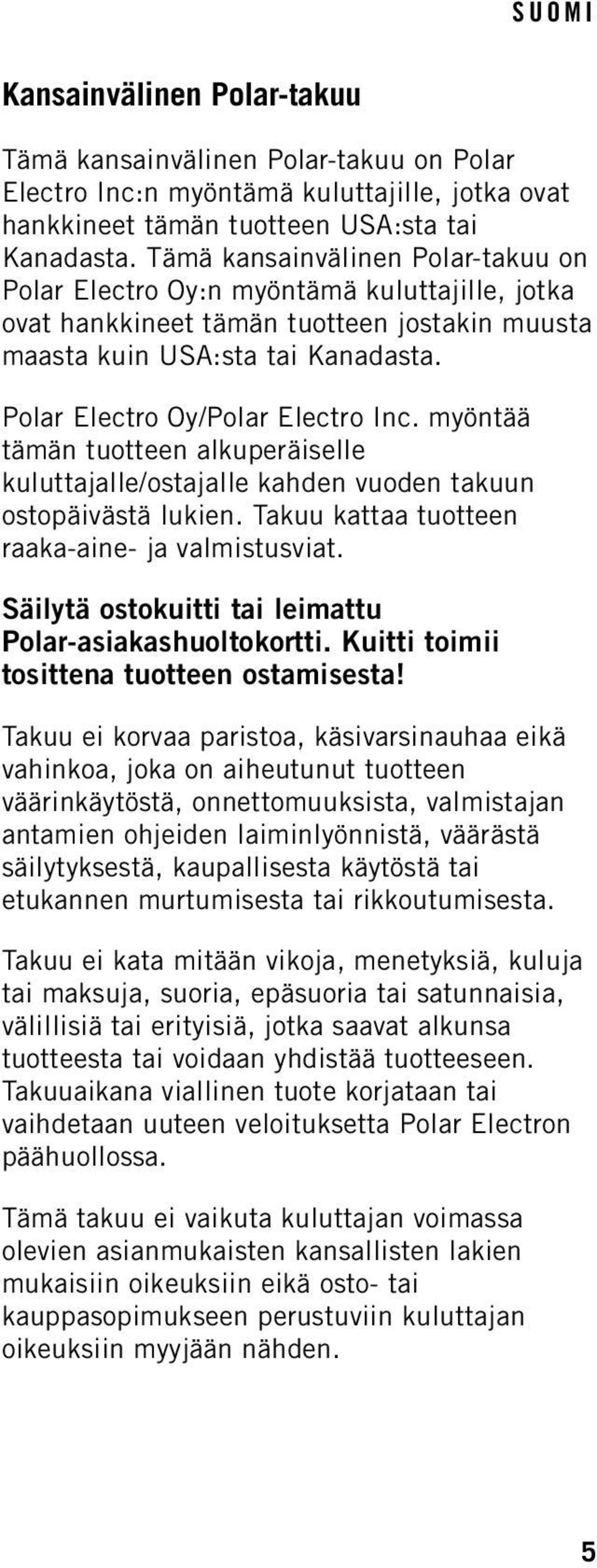 myöntää tämän tuotteen alkuperäiselle kuluttajalle/ostajalle kahden vuoden takuun ostopäivästä lukien. Takuu kattaa tuotteen raaka-aine- ja valmistusviat.