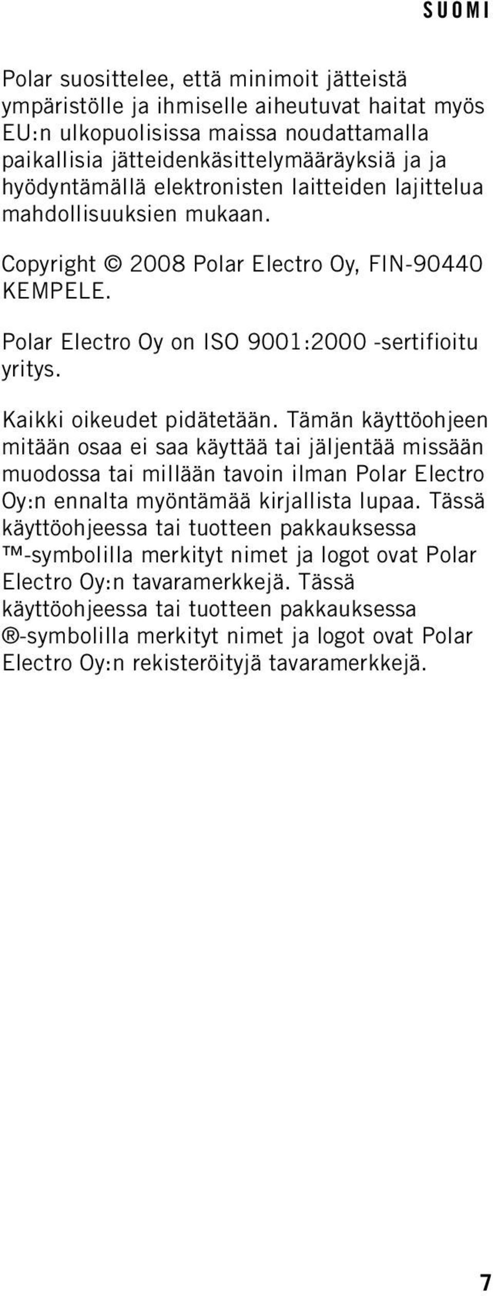 Tämän käyttöohjeen mitään osaa ei saa käyttää tai jäljentää missään muodossa tai millään tavoin ilman Polar Electro Oy:n ennalta myöntämää kirjallista lupaa.
