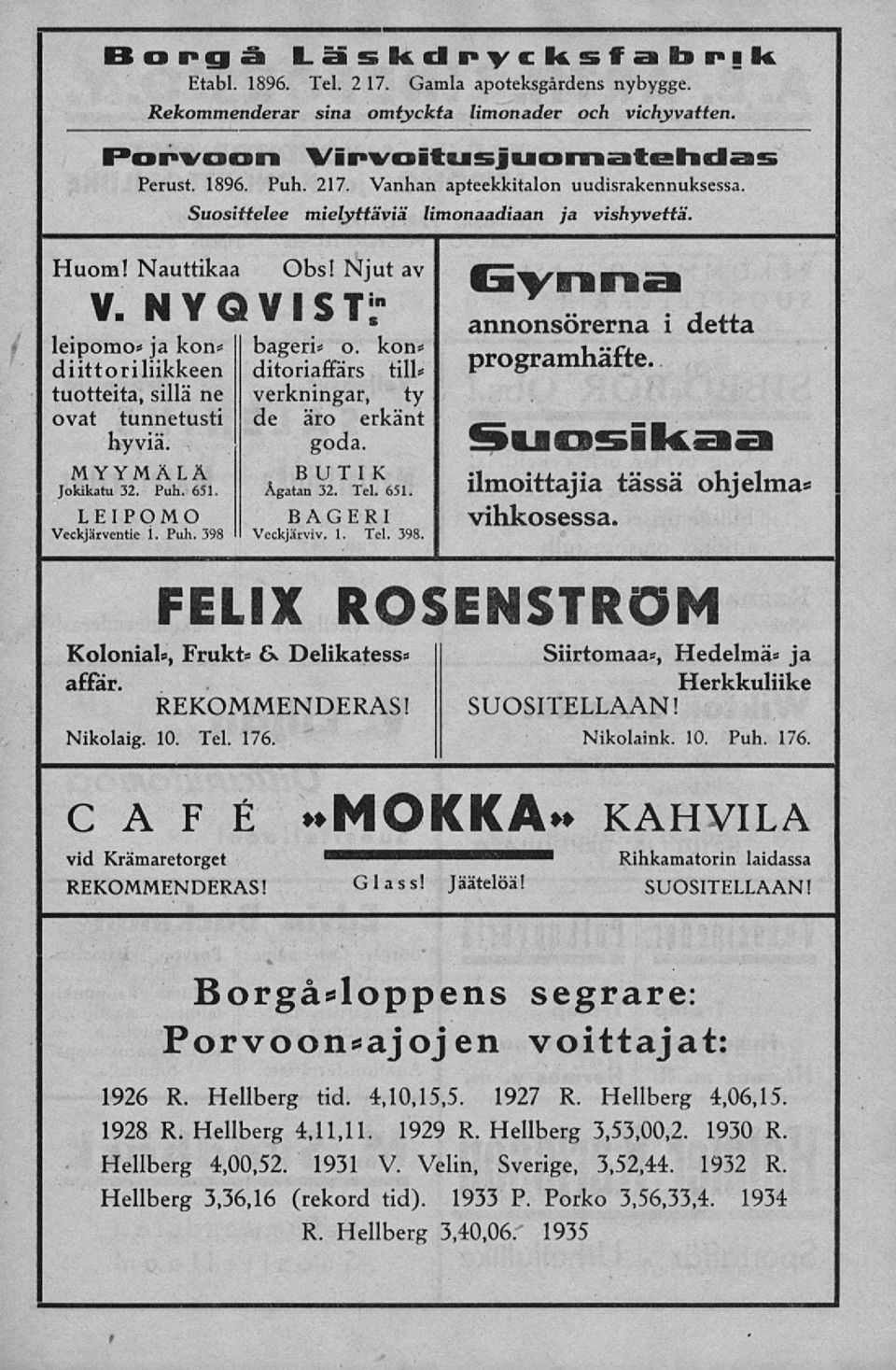 Ä diittoriliikkeen ditoriaffärs till* programhaite.. tuotteita, sillä ne verkningar, ty ovat tunnetusti de äro erkänt _ hyviä. goda. ^ _9UOSI MYYMÄLÄ BUTIK ~1,i Ä 1,~ jokikatu 32. Puh. 651. Ågatan 32.