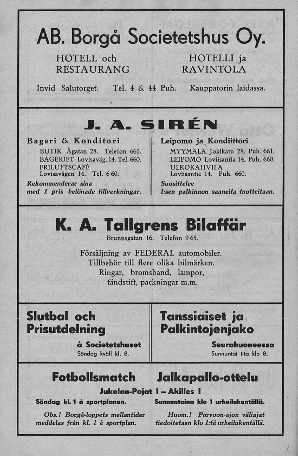 Tel. 6 60. Loviisantie 14. Puh. 660. Rekommenderar sina Suosittelee med I pris belönade tillverkningar. hsen palkinnon saaneita tuotteitaan. K. A. Tallgrens Bilaffär Brunnsgatan 16. Telefon 9 65.