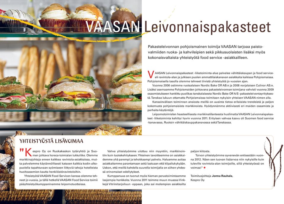 Pohjoismaisella tasolla olemme tehneet tiivistä yhteistyötä jo vuosien ajan. Vuonna 2006 ostimme ruotsalaisen Nordic Bake Off AB:n ja 2008 norjalaisen Culinor AS:n.