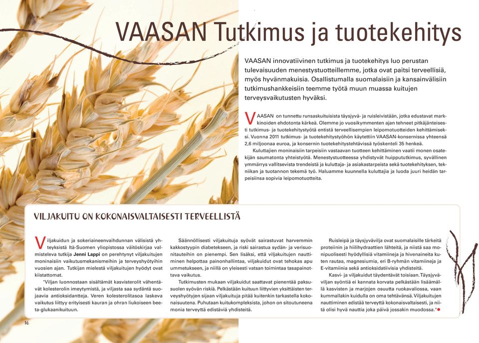 VAASAN on tunnettu runsaskuituisista täysjyvä- ja ruisleivistään, jotka edustavat markkinoiden ehdotonta kärkeä.