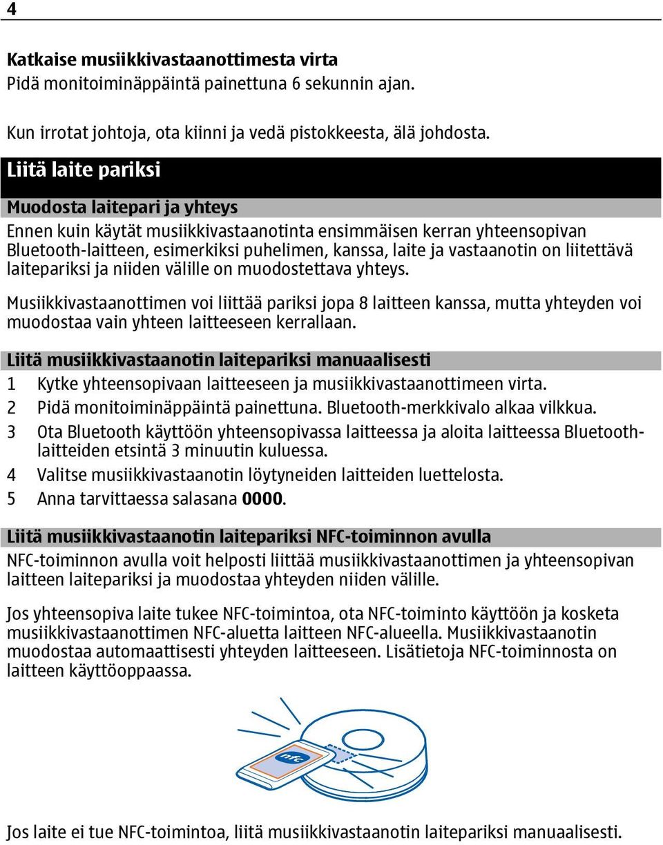 liitettävä laitepariksi ja niiden välille on muodostettava yhteys. Musiikkivastaanottimen voi liittää pariksi jopa 8 laitteen kanssa, mutta yhteyden voi muodostaa vain yhteen laitteeseen kerrallaan.