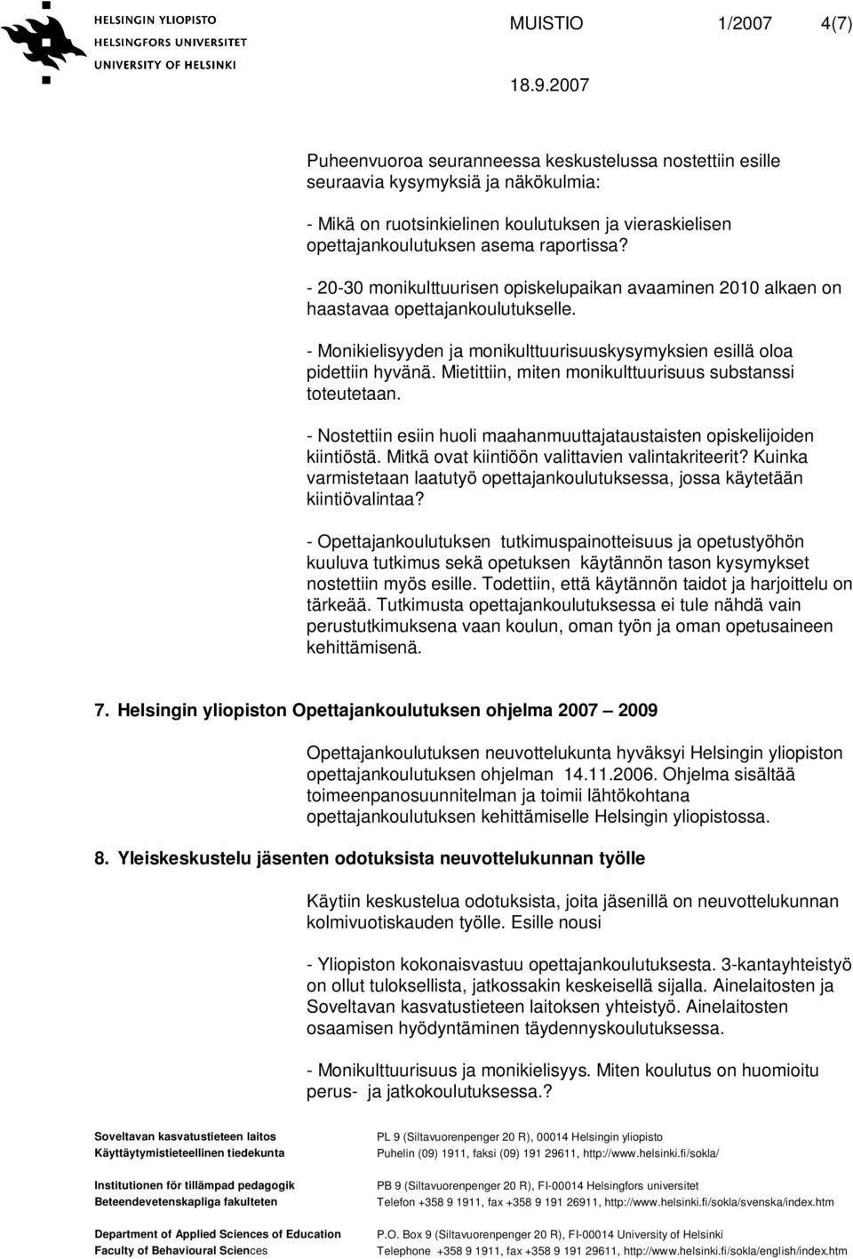 Mietittiin, miten monikulttuurisuus substanssi toteutetaan. - Nostettiin esiin huoli maahanmuuttajataustaisten opiskelijoiden kiintiöstä. Mitkä ovat kiintiöön valittavien valintakriteerit?