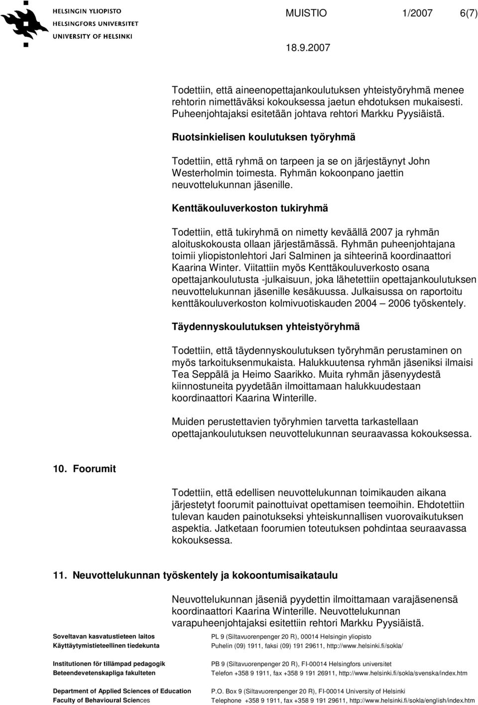 Ryhmän kokoonpano jaettin neuvottelukunnan jäsenille. Kenttäkouluverkoston tukiryhmä Todettiin, että tukiryhmä on nimetty keväällä 2007 ja ryhmän aloituskokousta ollaan järjestämässä.