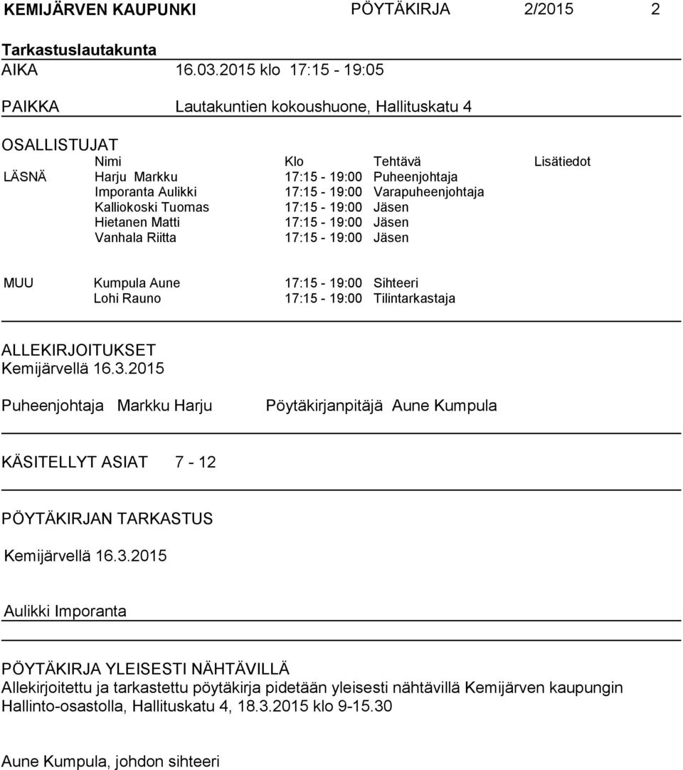 Varapuheenjohtaja Kalliokoski Tuomas 17:15-19:00 Jäsen Hietanen Matti 17:15-19:00 Jäsen Vanhala Riitta 17:15-19:00 Jäsen MUU Kumpula Aune 17:15-19:00 Sihteeri Lohi Rauno 17:15-19:00 Tilintarkastaja