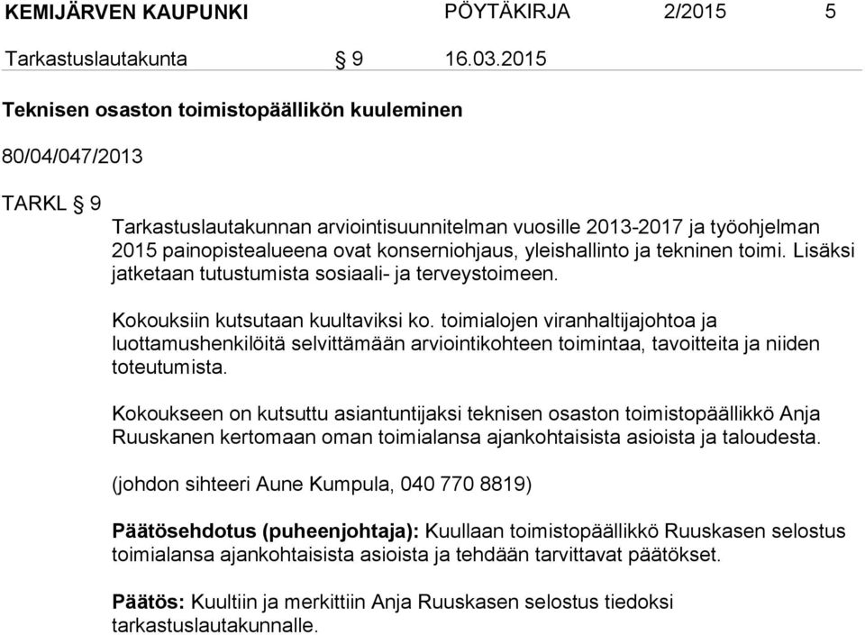 yleishallinto ja tekninen toimi. Lisäksi jatketaan tutustumista sosiaali- ja terveystoimeen. Kokouksiin kutsutaan kuultaviksi ko.