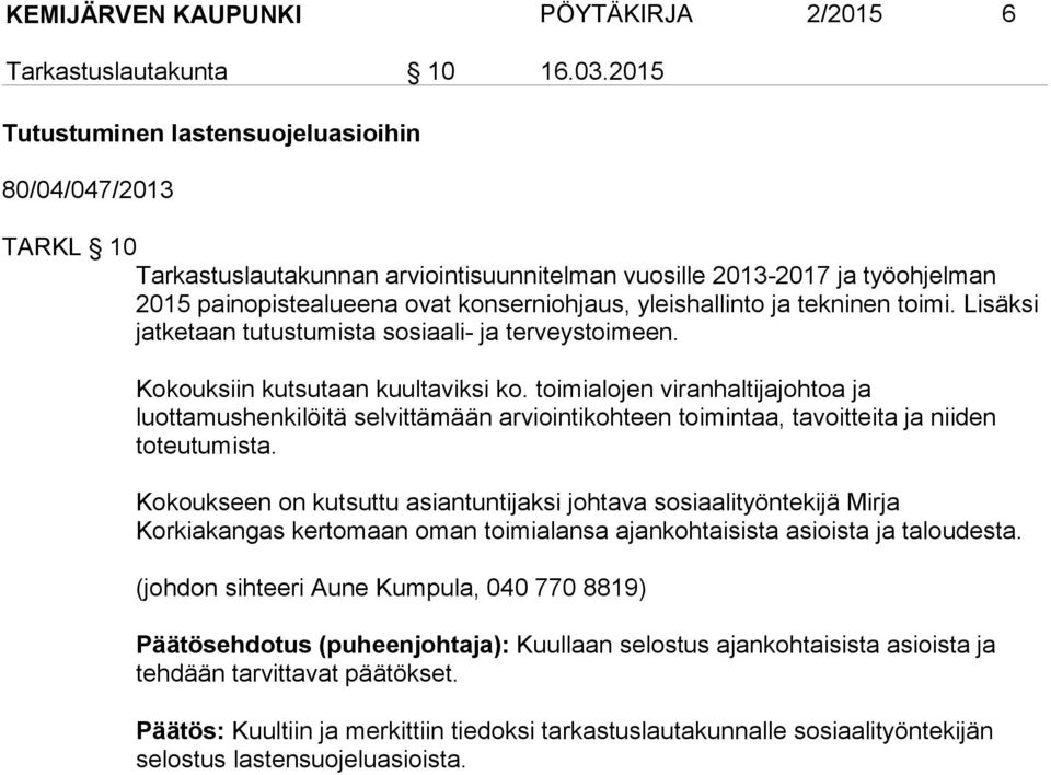 ja tekninen toimi. Lisäksi jatketaan tutustumista sosiaali- ja terveystoimeen. Kokouksiin kutsutaan kuultaviksi ko.