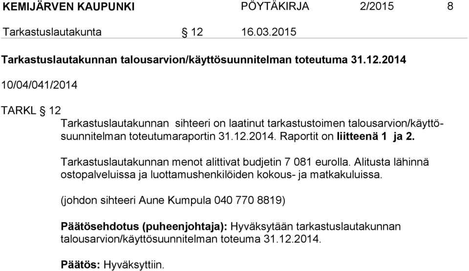 2014 10/04/041/2014 TARKL 12 Tarkastuslautakunnan sihteeri on laatinut tarkastustoimen talousarvion/käyttösuunnitelman to teu tu ma raportin 31.12.2014. Raportit on liitteenä 1 ja 2.