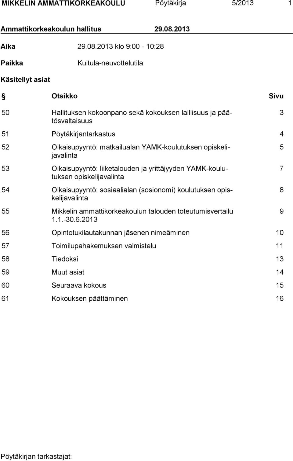 2013 klo 9:00-10:28 Paikka Kuitula-neuvottelutila Käsitellyt asiat Otsikko Sivu 50 Hallituksen kokoonpano sekä kokouksen laillisuus ja päätösvaltaisuus 3 51 Pöytäkirjantarkastus 4 52