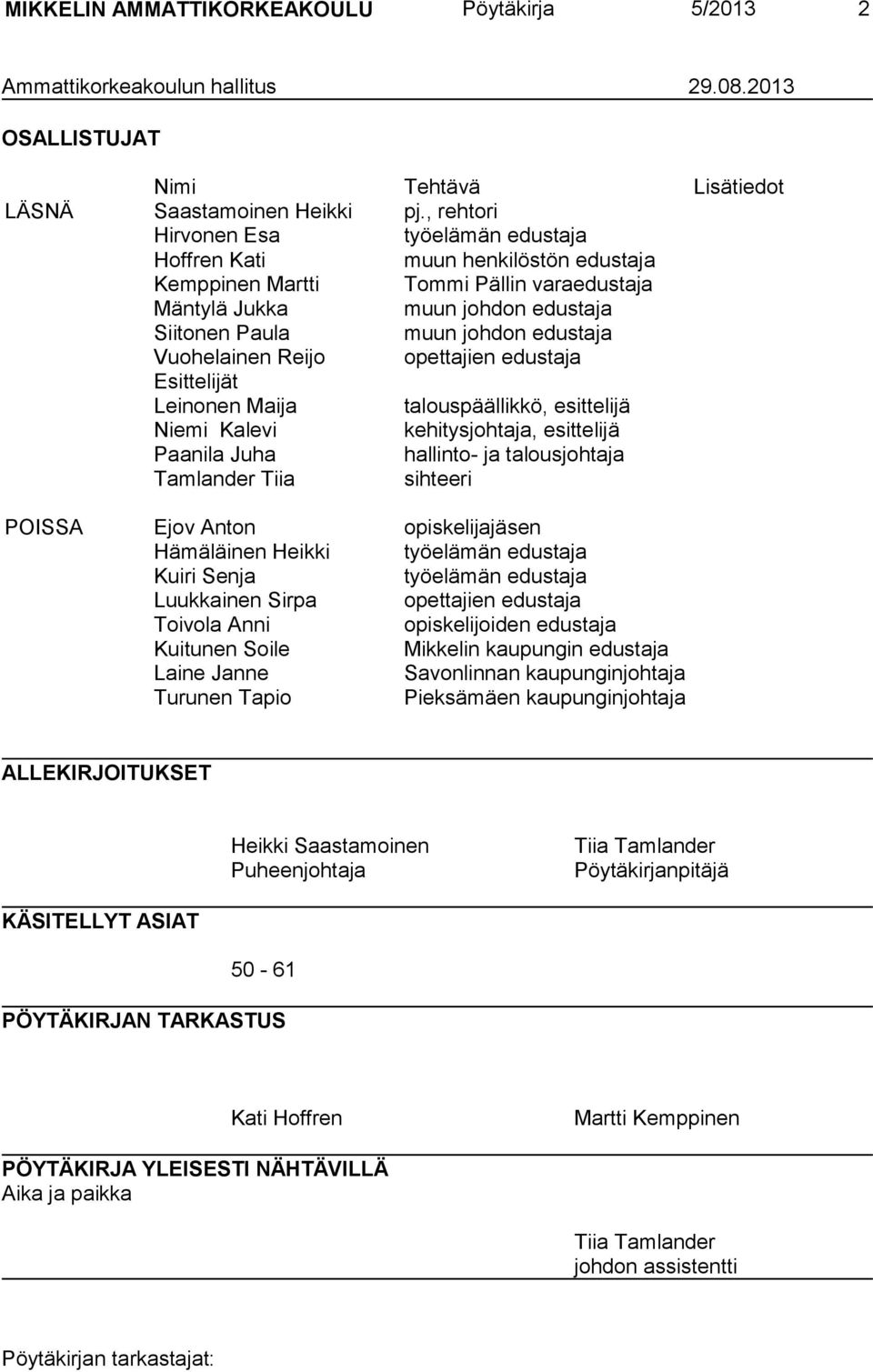 Vuohelainen Reijo opettajien edustaja Esittelijät Leinonen Maija talouspäällikkö, esittelijä Niemi Kalevi kehitysjohtaja, esittelijä Paanila Juha hallinto- ja talousjohtaja Tamlander Tiia sihteeri