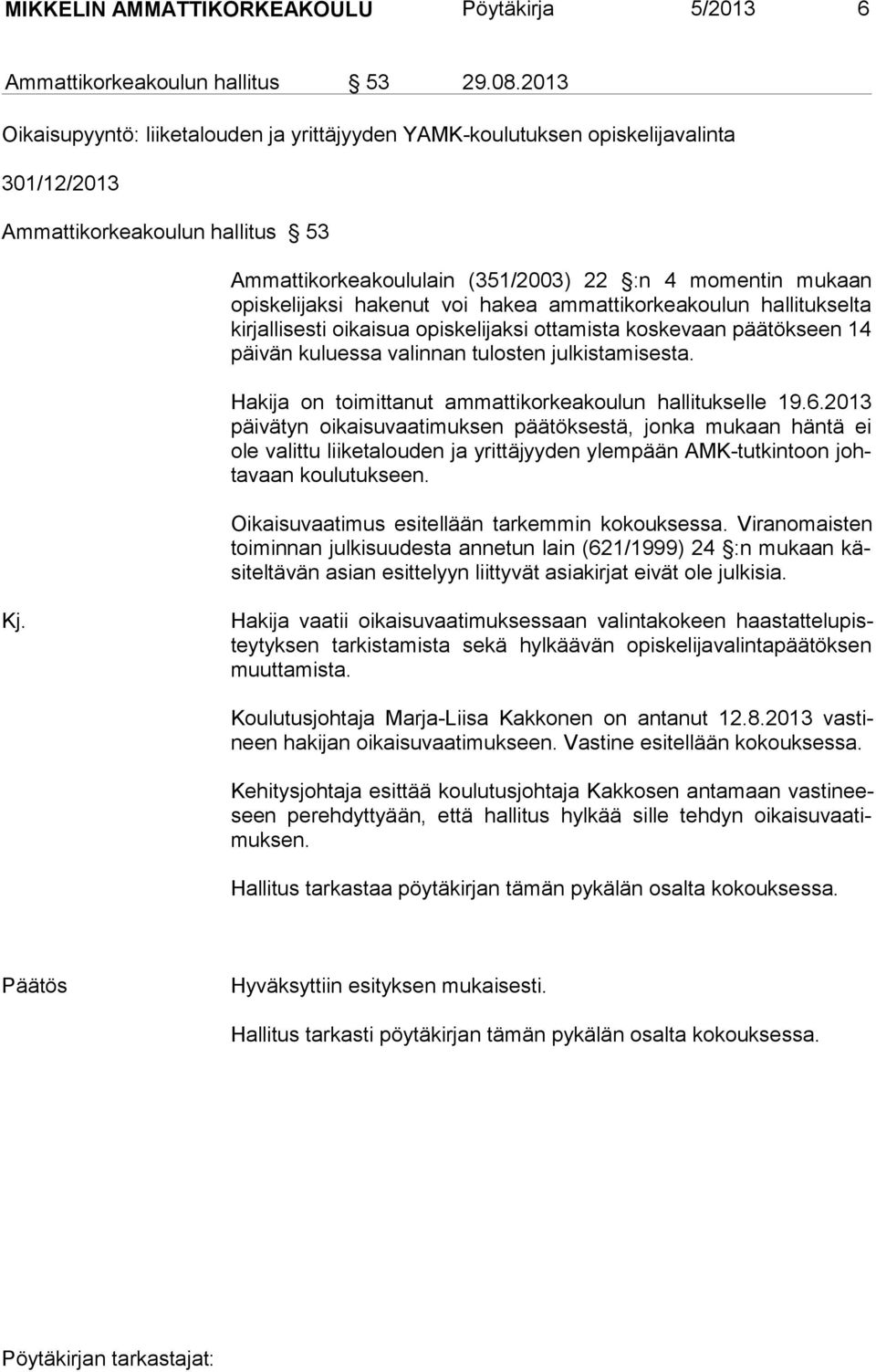 jaksi hakenut voi hakea ammattikorkeakoulun hallitukselta kirjalli sesti oi kaisua opiskelijaksi ottamista koskevaan päätökseen 14 päi vän ku luessa va linnan tulosten julkistamisesta.