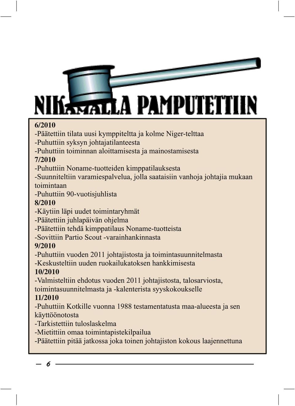 ohjelma -Päätettiin tehdä kimppatilaus Noname-tuotteista -Sovittiin Partio Scout -varainhankinnasta 9/2010 -Puhuttiin vuoden 2011 johtajistosta ja toimintasuunnitelmasta -Keskusteltiin uuden