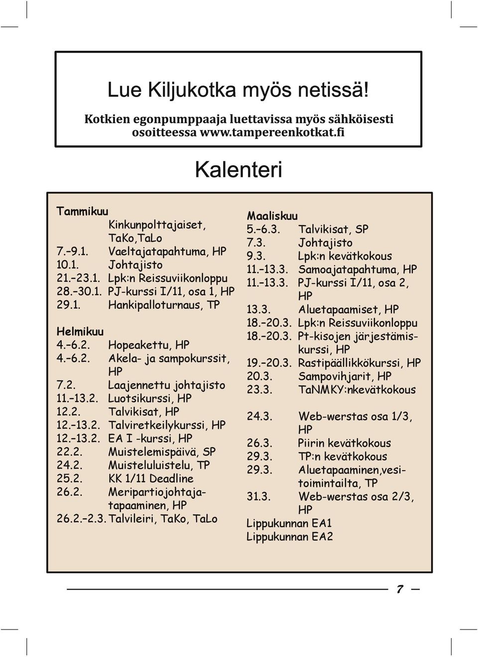 2. Muisteluluistelu, TP 25.2. KK 1/11 Deadline 26.2. Meripartiojohtajatapaaminen, HP 26.2. 2.3. Talvileiri, TaKo, TaLo Maaliskuu 5. 6.3. Talvikisat, SP 7.3. Johtajisto 9.3. Lpk:n kevätkokous 11. 13.3. Samoajatapahtuma, HP 11.