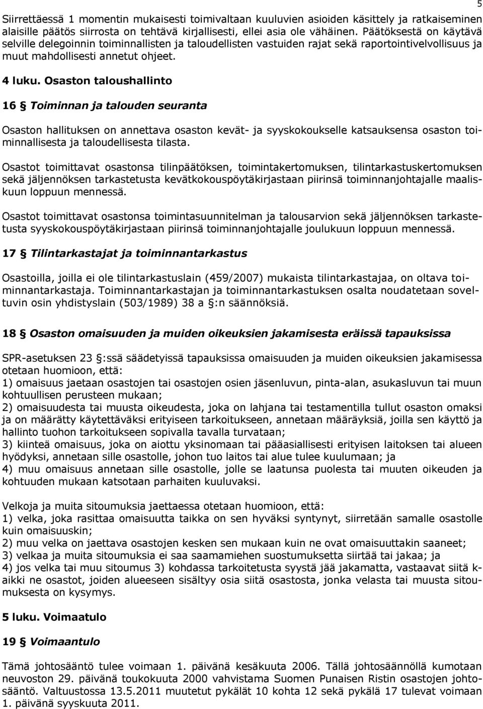 Osaston taloushallinto 16 Toiminnan ja talouden seuranta Osaston hallituksen on annettava osaston kevät- ja syyskokoukselle katsauksensa osaston toiminnallisesta ja taloudellisesta tilasta.