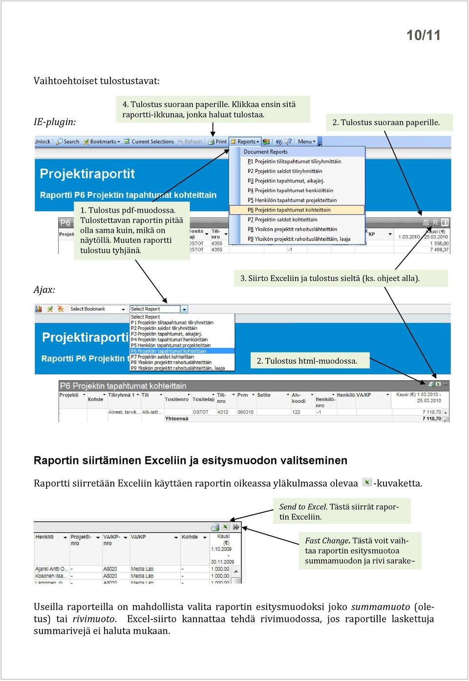 Raportin siirtäminen Exceliin ja esitysmuodon valitseminen Raportti siirretään Exceliin käyttäen raportin oikeassa yläkulmassa olevaa -kuvaketta. Send to Excel. Tästä siirrät raportin Exceliin.