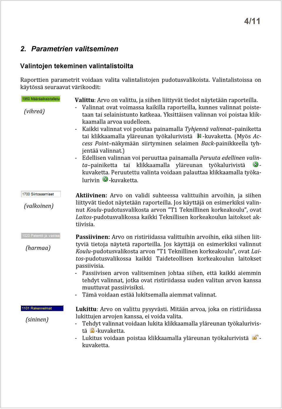 - Valinnat ovat voimassa kaikilla raporteilla, kunnes valinnat poistetaan tai selainistunto katkeaa. Yksittäisen valinnan voi poistaa klikkaamalla arvoa uudelleen.