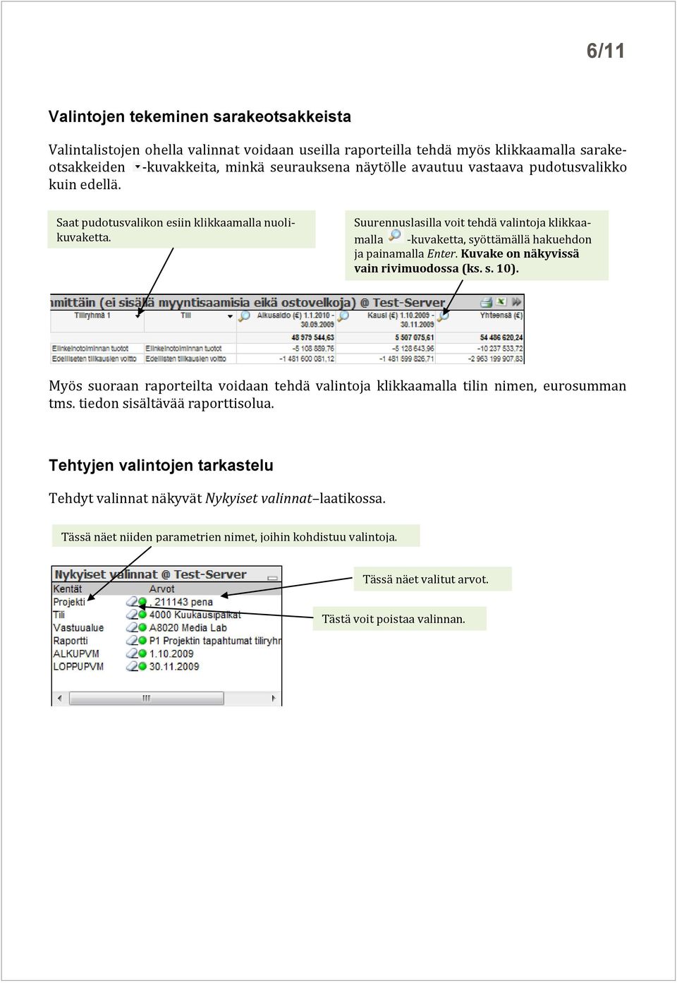 Suurennuslasilla voit tehdä valintoja klikkaamalla -kuvaketta, syöttämällä hakuehdon ja painamalla Enter. Kuvake on näkyvissä vain rivimuodossa (ks. s. 10).