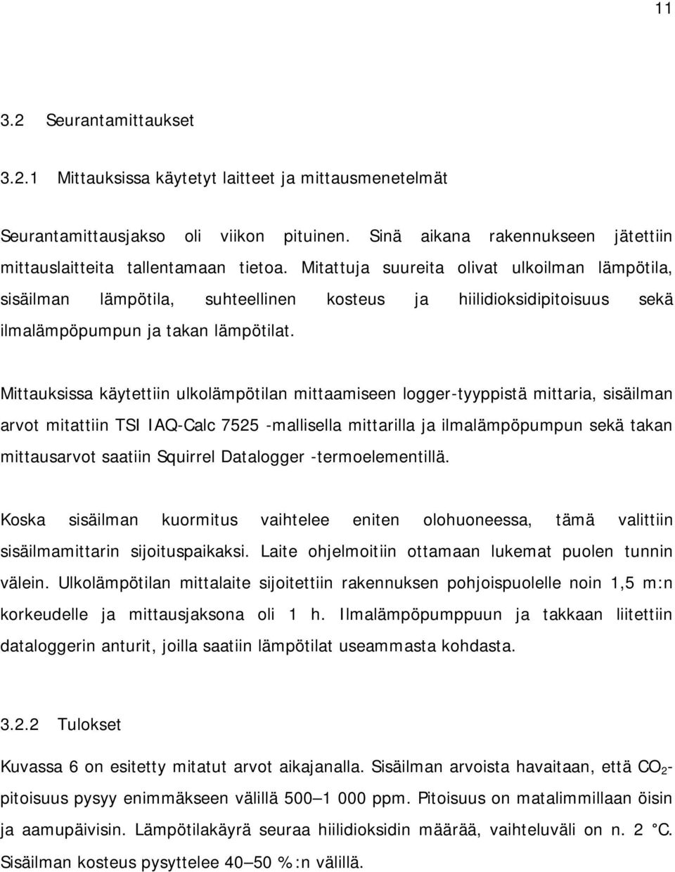 Mittauksissa käytettiin ulkolämpötilan mittaamiseen logger-tyyppistä mittaria sisäilman arvot mitattiin TSI IAQ-Calc 7525 -mallisella mittarilla ja ilmalämpöpumpun sekä takan mittausarvot saatiin