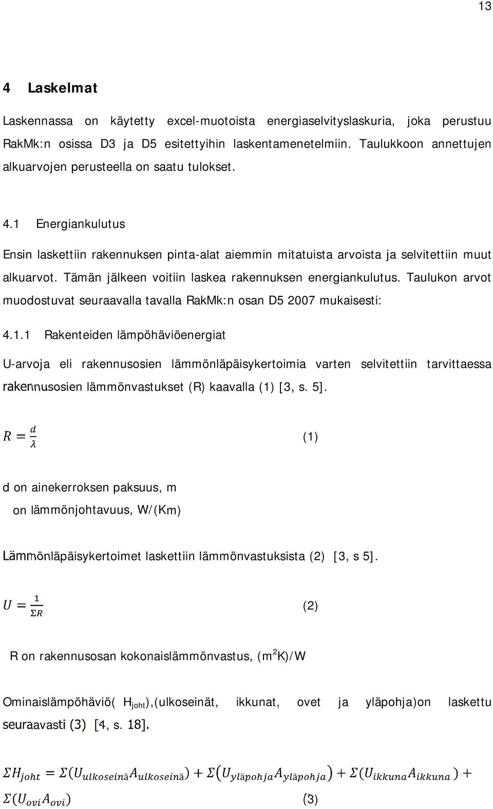 Tämän jälkeen voitiin laskea rakennuksen energiankulutus. Taulukon arvot muodostuvat seuraavalla tavalla RakMk:n osan D5 27 mukaisesti: 4.1.