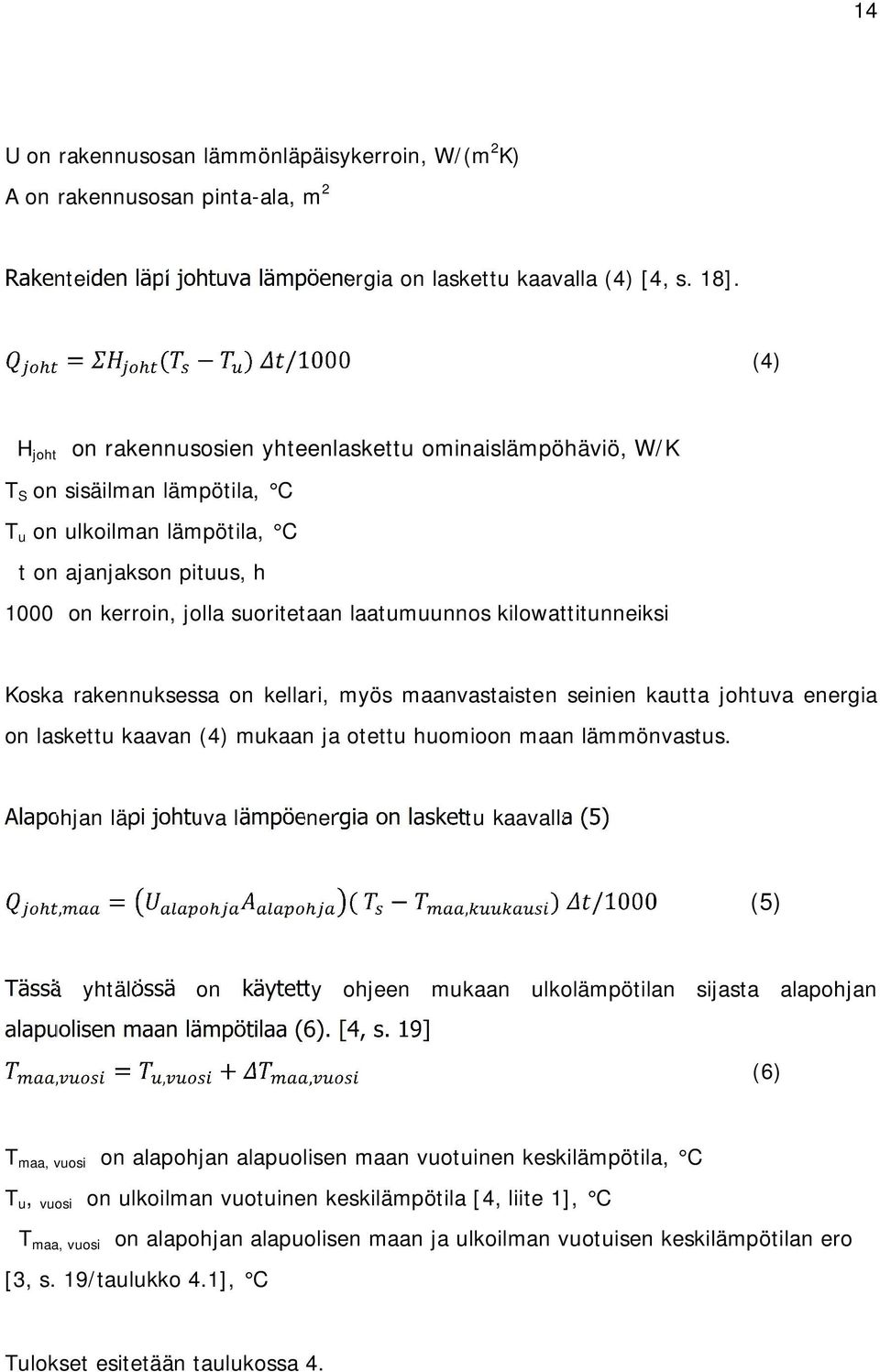 kilowattitunneiksi Koska rakennuksessa on kellari myös maanvastaisten seinien kautta johtuva energia on laskettu kaavan (4) mukaan ja otettu huomioon maan lämmönvastus.