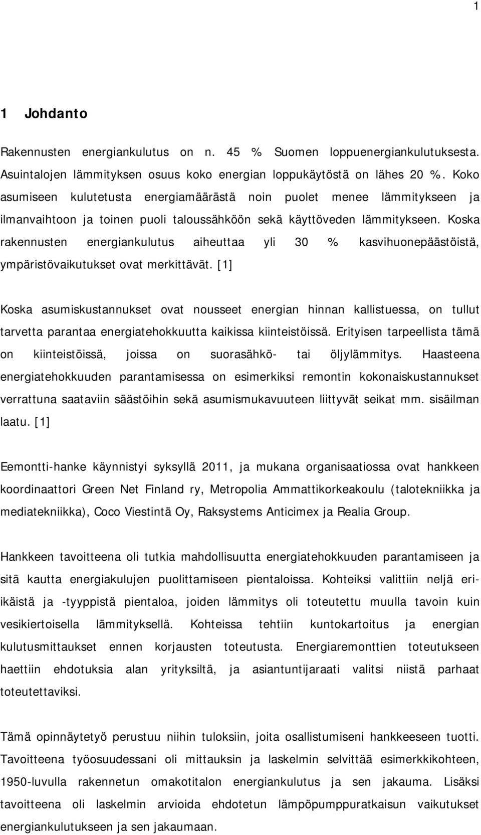 Koska rakennusten energiankulutus aiheuttaa yli 3 % kasvihuonepäästöistä ympäristövaikutukset ovat merkittävät.