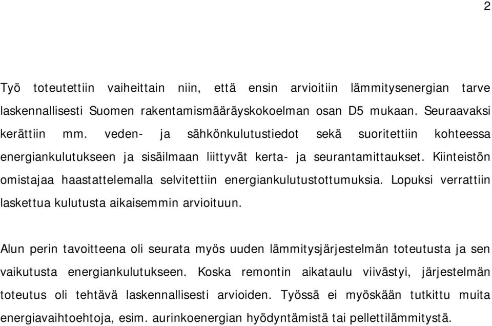 Kiinteistön omistajaa haastattelemalla selvitettiin energiankulutustottumuksia. Lopuksi verrattiin laskettua kulutusta aikaisemmin arvioituun.