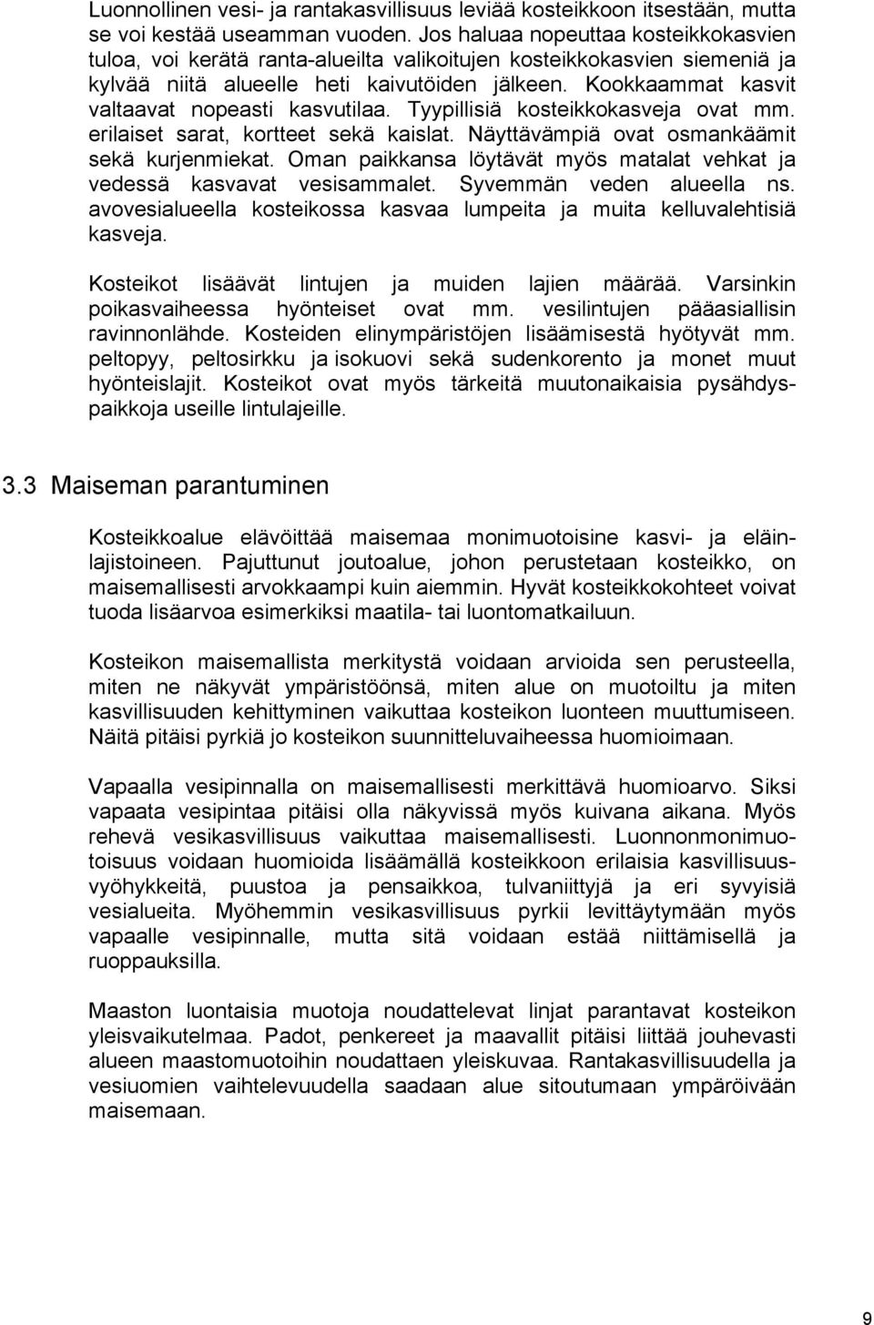 Kookkaammat kasvit valtaavat nopeasti kasvutilaa. Tyypillisiä kosteikkokasveja ovat mm. erilaiset sarat, kortteet sekä kaislat. Näyttävämpiä ovat osmankäämit sekä kurjenmiekat.