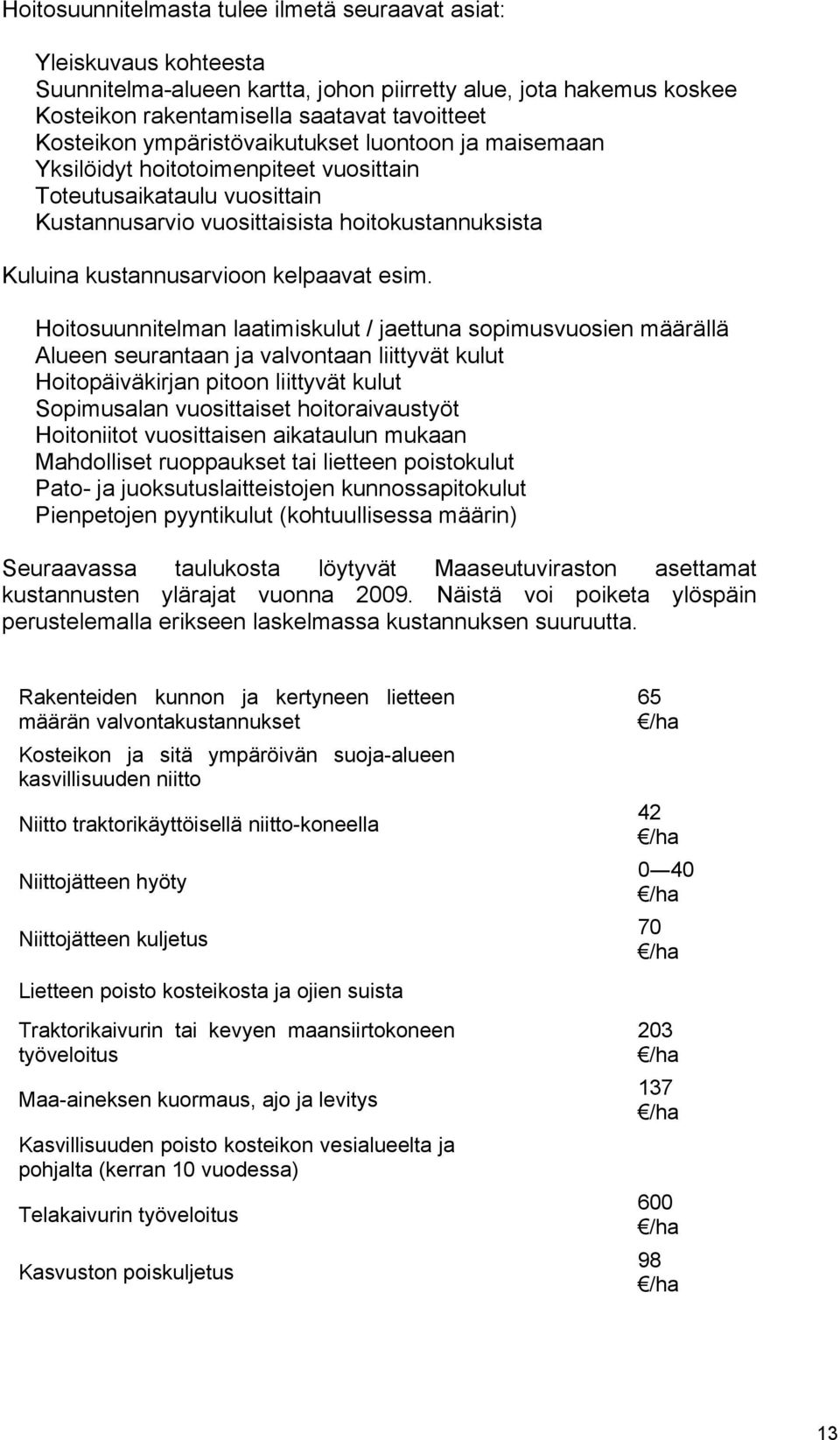 esim. Hoitosuunnitelman laatimiskulut / jaettuna sopimusvuosien määrällä Alueen seurantaan ja valvontaan liittyvät kulut Hoitopäiväkirjan pitoon liittyvät kulut Sopimusalan vuosittaiset