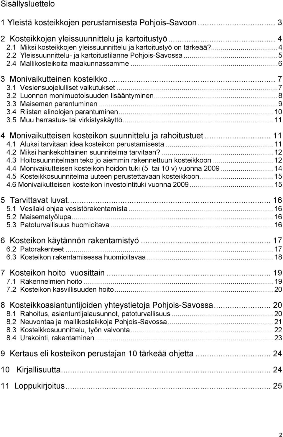 4 Riistan elinolojen parantuminen...10 3.5 Muu harrastus- tai virkistyskäyttö...11 4 Monivaikutteisen kosteikon suunnittelu ja rahoitustuet... 11 4.1 Aluksi tarvitaan idea kosteikon perustamisesta.