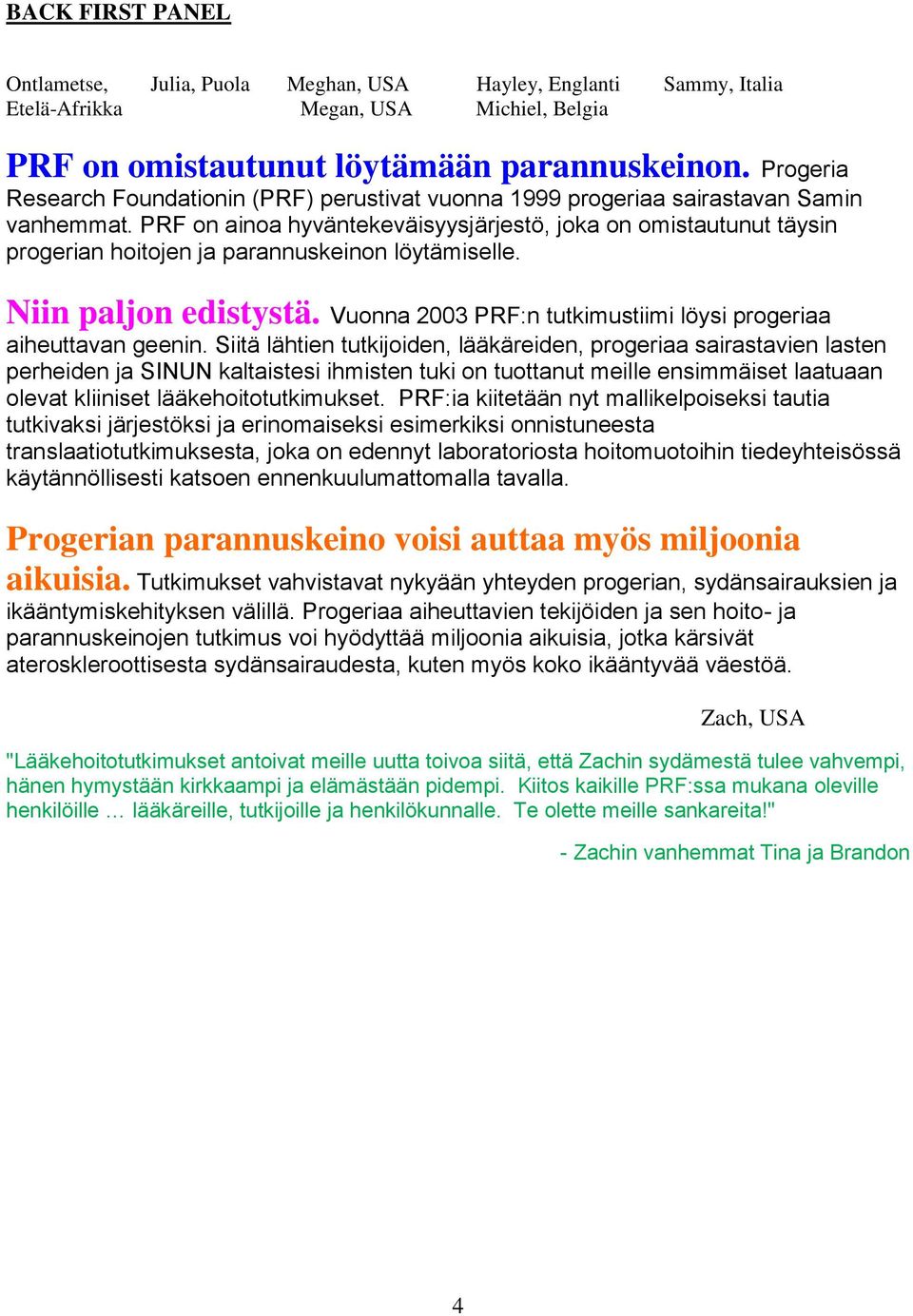 PRF on ainoa hyväntekeväisyysjärjestö, joka on omistautunut täysin progerian hoitojen ja parannuskeinon löytämiselle. Niin paljon edistystä.