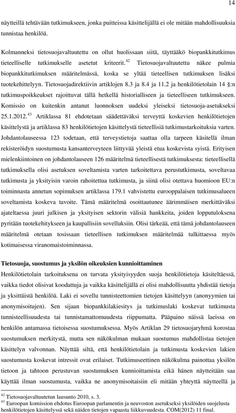 42 Tietosuojavaltuutettu näkee pulmia biopankkitutkimuksen määritelmässä, koska se yltää tieteellisen tutkimuksen lisäksi tuotekehittelyyn. Tietosuojadirektiivin artiklojen 8.3 ja 8.4 ja 11.