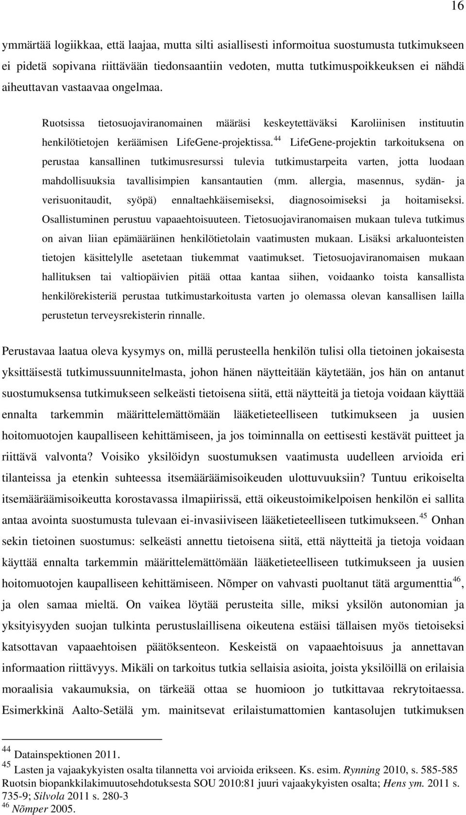 44 LifeGene-projektin tarkoituksena on perustaa kansallinen tutkimusresurssi tulevia tutkimustarpeita varten, jotta luodaan mahdollisuuksia tavallisimpien kansantautien (mm.