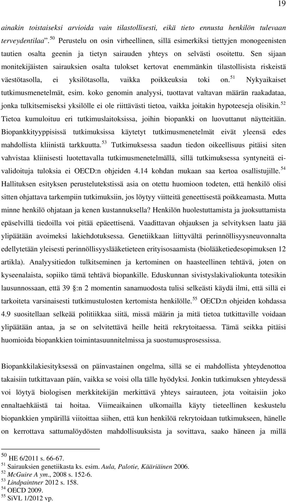 Sen sijaan monitekijäisten sairauksien osalta tulokset kertovat enemmänkin tilastollisista riskeistä väestötasolla, ei yksilötasolla, vaikka poikkeuksia toki on.