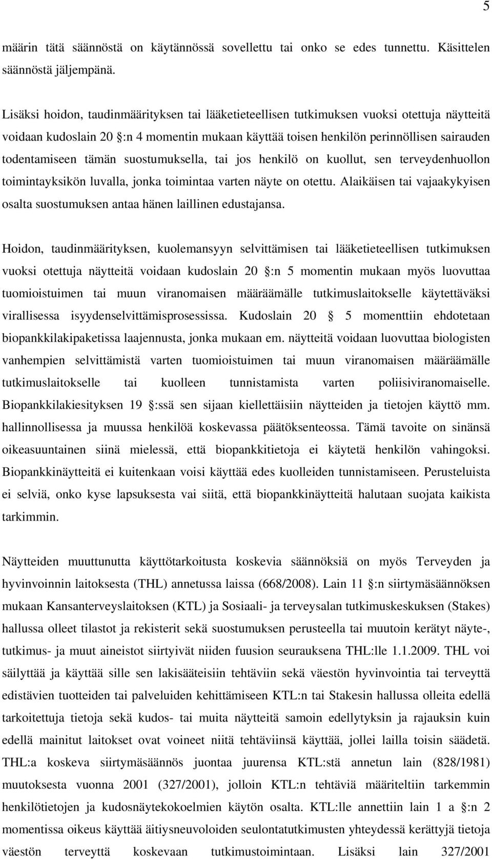 tämän suostumuksella, tai jos henkilö on kuollut, sen terveydenhuollon toimintayksikön luvalla, jonka toimintaa varten näyte on otettu.