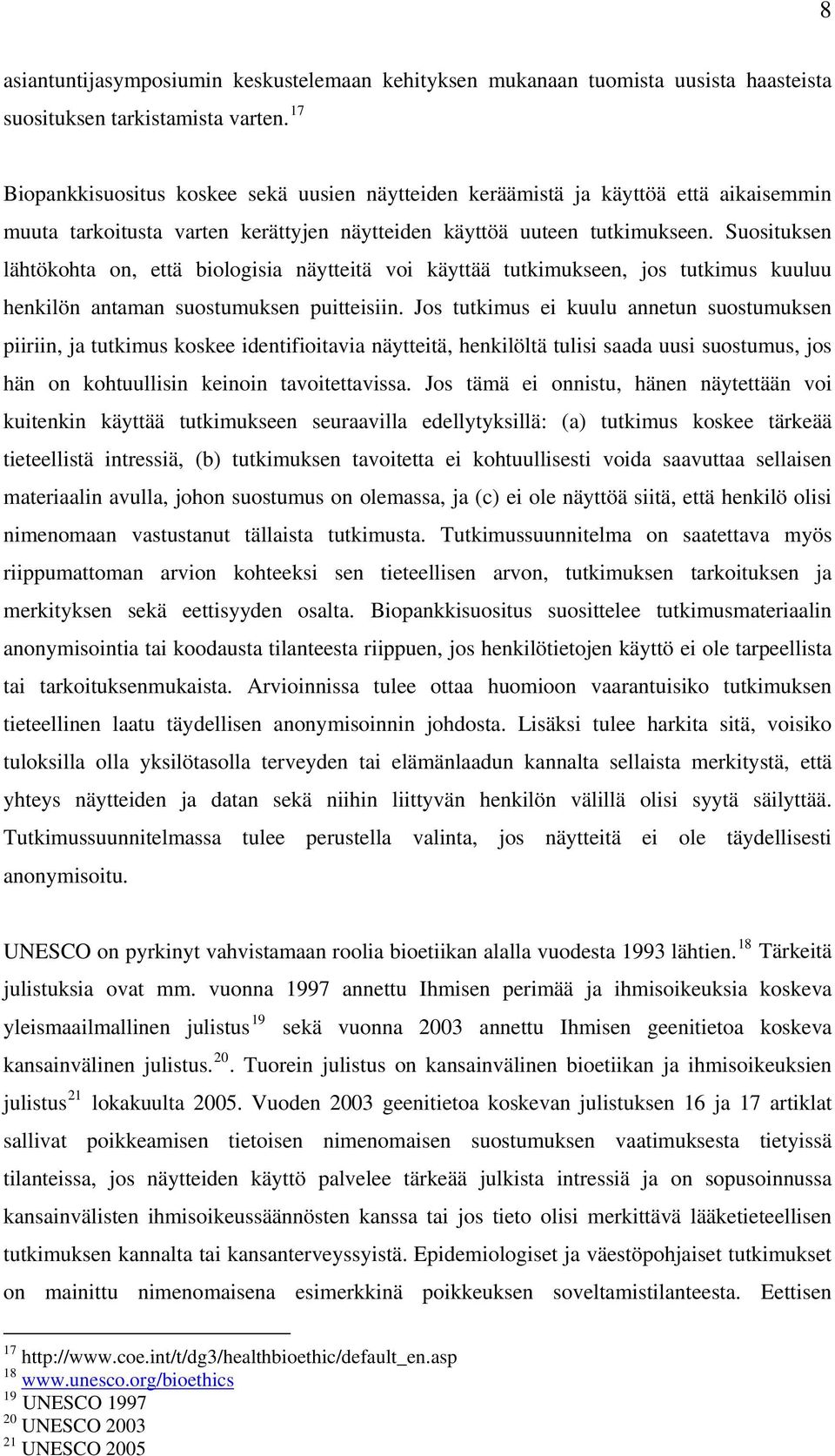 Suosituksen lähtökohta on, että biologisia näytteitä voi käyttää tutkimukseen, jos tutkimus kuuluu henkilön antaman suostumuksen puitteisiin.