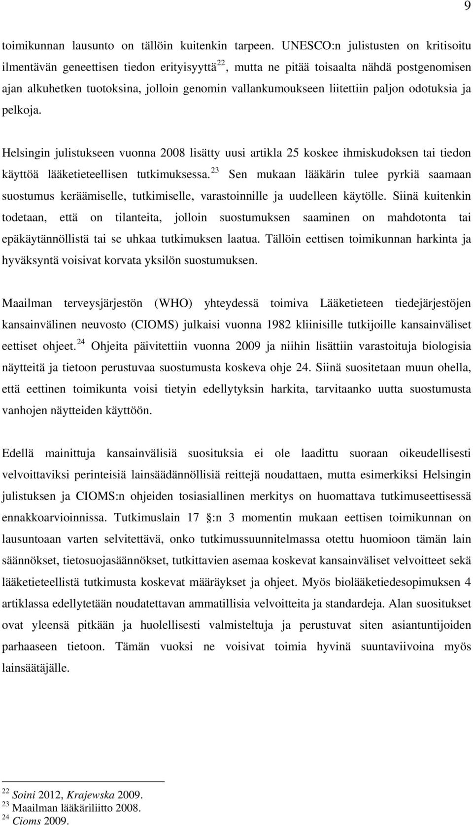 paljon odotuksia ja pelkoja. Helsingin julistukseen vuonna 2008 lisätty uusi artikla 25 koskee ihmiskudoksen tai tiedon käyttöä lääketieteellisen tutkimuksessa.