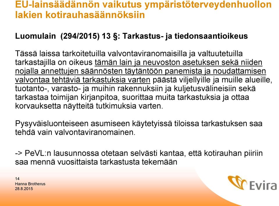 viljellyille ja muille alueille, tuotanto-, varasto- ja muihin rakennuksiin ja kuljetusvälineisiin sekä tarkastaa toimijan kirjanpitoa, suorittaa muita tarkastuksia ja ottaa korvauksetta näytteitä