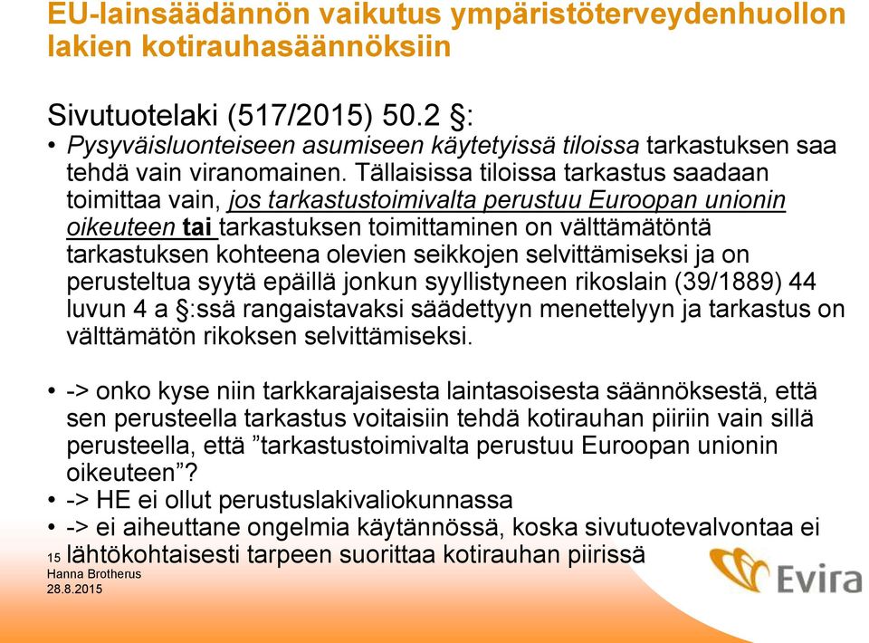 Tällaisissa tiloissa tarkastus saadaan toimittaa vain, jos tarkastustoimivalta perustuu Euroopan unionin oikeuteen tai tarkastuksen toimittaminen on välttämätöntä tarkastuksen kohteena olevien