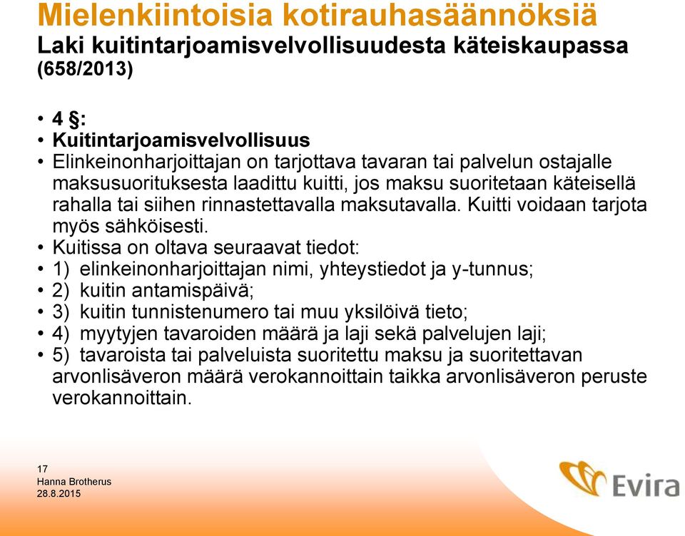 Kuitissa on oltava seuraavat tiedot: 1) elinkeinonharjoittajan nimi, yhteystiedot ja y-tunnus; 2) kuitin antamispäivä; 3) kuitin tunnistenumero tai muu yksilöivä tieto; 4) myytyjen